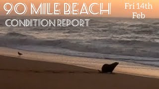 90 Mile Beach. Condition Report. Fri 14th Feb.