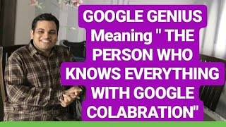 Google Genius Meaning The Person Who Knows Everything With the Help of Google . - Ameer Shirolkar