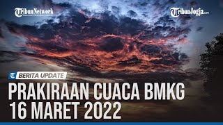 PRAKIRAAN CUACA BMKG 16 MARET 2022: DAFTAR WILAYAH POTENSI HUJAN LEBAT