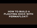 How to build a floating dock with permafloat?