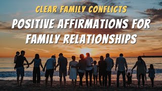 Positive Affirmations For Family Relationships - Bring Healing and Happiness To Your Family!