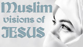 Muslim visions of Jesus. Loved by God, hated by family.