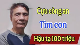 ( 1425 ) Còn sống là còn tìm.  Cựu công an tìm con khắp tỉnh thành. Không ngại tốn kém.