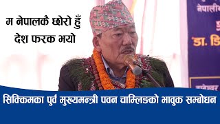 सिक्किमका पुर्वमुख्यमन्त्री पवन चाम्लिङको भावुक सम्बोधन:देश फरक भो,म नेपालकै छोरो हुँ Pawan Chamling