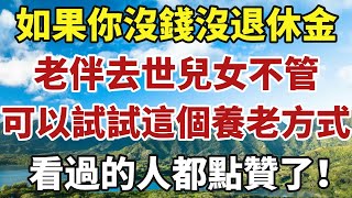 如果你沒錢沒退休金，老伴去世兒女不管，可以試試這個養老方式，看過的人都點贊了！【中老年智慧】#晚年 #養老 #幸福人生 #老人 #晚年智慧