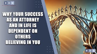 Why Your Success as an Attorney and in Life is Dependent on Others Believing in You