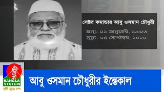 মুক্তিযুদ্ধের অন্যতম সেক্টর কমান্ডার আবু ওসমান চৌধুরীর ইন্তেকাল | BanglaVision NEWS