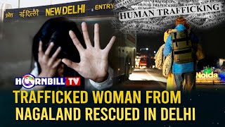 TRAFFICKED WOMAN FROM NAGALAND RESCUED IN DELHI