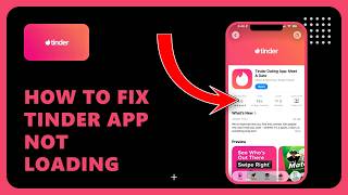 How To Fix Tinder App Not Loading: Step by Step Guide