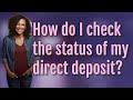 How do I check the status of my direct deposit?