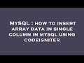 MySQL : how to insert array data in single column in mysql using codeigniter