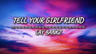 Lay Bankz - Tell Your Girlfriend (Lyrics)