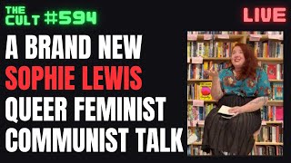 THE CULT #594: A brand new Sophie Lewis queer feminist communist talk