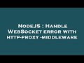 NodeJS : Handle WebSocket error with http-proxy-middleware