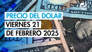 Precio del dólar hoy 21 de febrero de 2025: A cuánto cotiza