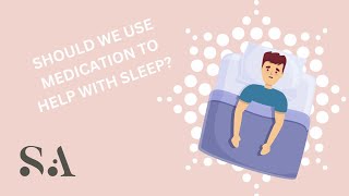 Should We Use Medication To Help With Sleep