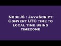 NodeJS : JavaScript: Convert UTC time to local time using timezone