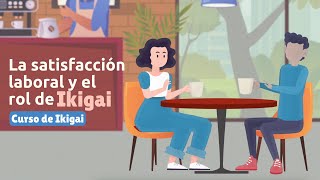 La satisfacción laboral y el rol de Ikigai | Curso de Ikigai