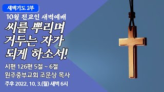 [원주중부교회] 새벽2부 | 씨를 뿌리며 거두는 자가 되게 하소서! (221003) | 조문상목사