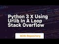 python 3 x Using urlib in a loop Stack Overflow