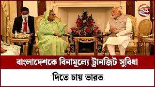 বাংলাদেশকে বিনামূল্যে ট্রানজিট সুবিধা দিতে চায় ভারত | Channel 24