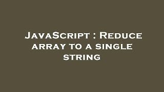 JavaScript : Reduce array to a single string
