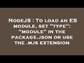 NodeJS : To load an ES module, set 
