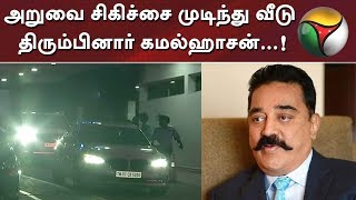 அறுவை சிகிச்சை முடிந்து வீடு திரும்பினார் கமல்ஹாசன்...! | Kamal Haasan