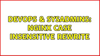 DevOps & SysAdmins: nginx case insensitive rewrite (3 Solutions!!)
