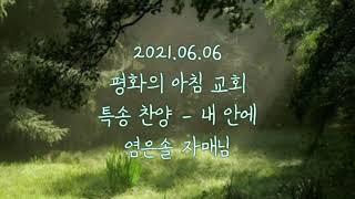 2021.06.06 평화의 아침 교회 (특송찬양-내 안에) 염은솔 자매님