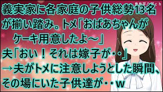 【スカッとする話】義実家に各家庭の子供総勢13名が揃い踏み。トメ「おばあちゃんがケーキ用意したよ～」夫「おい！それは嫁子が・・」→夫がトメに注意しようとした瞬間、その場にいた子供達が・・ｗ