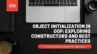 Object Initialization in OOP: Exploring Constructors and Best Practices