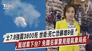 土7.8強震3800死 世衛:死亡恐暴增8倍 氣球案下台? 免職名單驚見陸氣象局長【TVBS說新聞】20230207@TVBSNEWS02