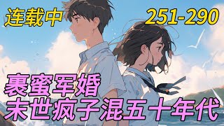 《裹蜜军婚，末世疯子混五十年代》251-290　末世被当成移动仓库的林巧云机缘巧合之下穿越到了五十年代，因为不甘被迫愤而自杀的小姑娘身上。　　还没适应自己的新身份就要嫁人了，嫁就嫁吧！