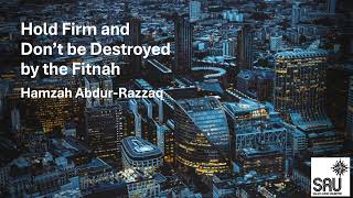 Hold Firm and Don’t be Destroyed by the Fitnah - Hamzah Abdur-Razzaq