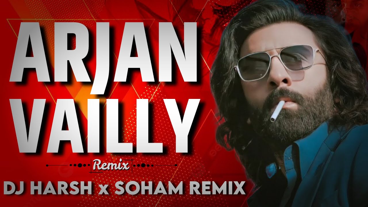 Arjan Vailly (Remix) | DJ Harsh X Soham Remix | Animal | Ranbir Kapoor ...