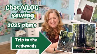 VLOG CHAT Sewing 2025 Plans and Trip to the Redwood Forest