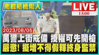 【1500南韓隨機傷人】萬警上街戒備 授權可先開槍 嚴懲! 擬增不得假釋終身監禁LIVE