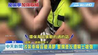 20190526中天新聞　改裝車噪音擾清夢　警攔查反遭騎士嗆聲