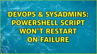 DevOps & SysAdmins: Powershell script won't restart on failure