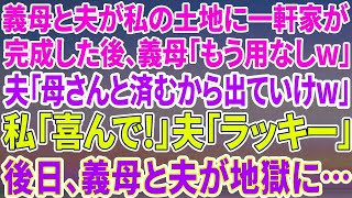 【スカッとする話】義母と夫が私の土地に一軒家。完成すると義母「もう用無しw離婚！」夫「母さんと住むからお前は出て行けw」→私「喜んで！」数日後、義母が顔面蒼白で