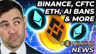 Crypto News: CFTC vs. Binance, ETH Upgrade, AI Bans \u0026 More!