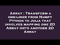 Array : Transform a one-liner from Numpy Python to Julia that involves mapping one 2D Array onto ano