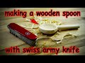 Making a Wooden Camping Spoon with only a Swiss Army Knife