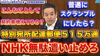 NHK特別あて所配達郵便５１５万通も出して効果あるの？皆様の受信料の無駄遣いでは？普通にもうスクランブルにしたら？NHKから国民を守る党　浜田聡参議院議員