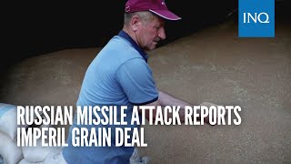 Russian missile attack reports imperil grain deal