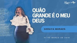 Quão Grande É O Meu Deus   - Soraya Moraes