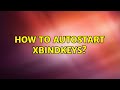 How to autostart xbindkeys? (2 Solutions!!)