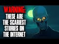 WARNING: These are the SCARIEST STORIES on the Internet.