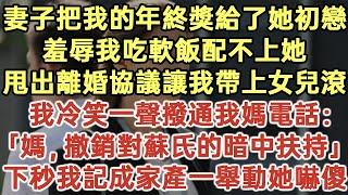 妻子把我的年終獎給了她初戀！羞辱我吃軟飯配不上她！甩出離婚協議讓我帶上女兒滾！我冷笑一聲撥通我媽電話：「媽，撤銷對蘇氏的暗中扶持！」下秒我記成家產一舉動她嚇傻！#落日溫情#為人處世#生活經驗#情感故事